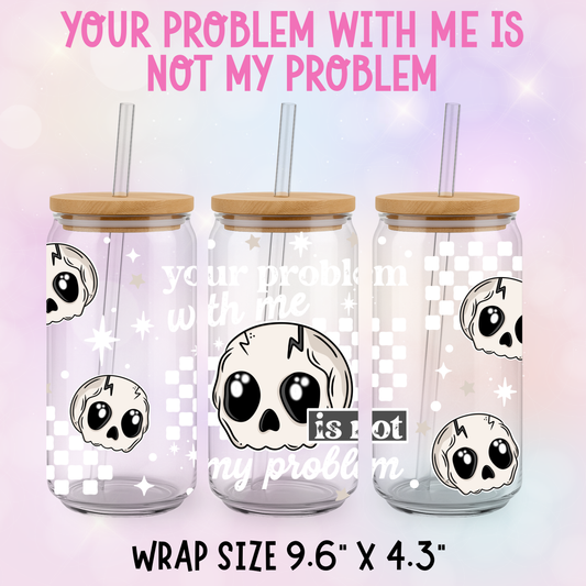 YOUR PROBLEM WITH ME IS NOT MY PROBLEM UV CUP WRAP