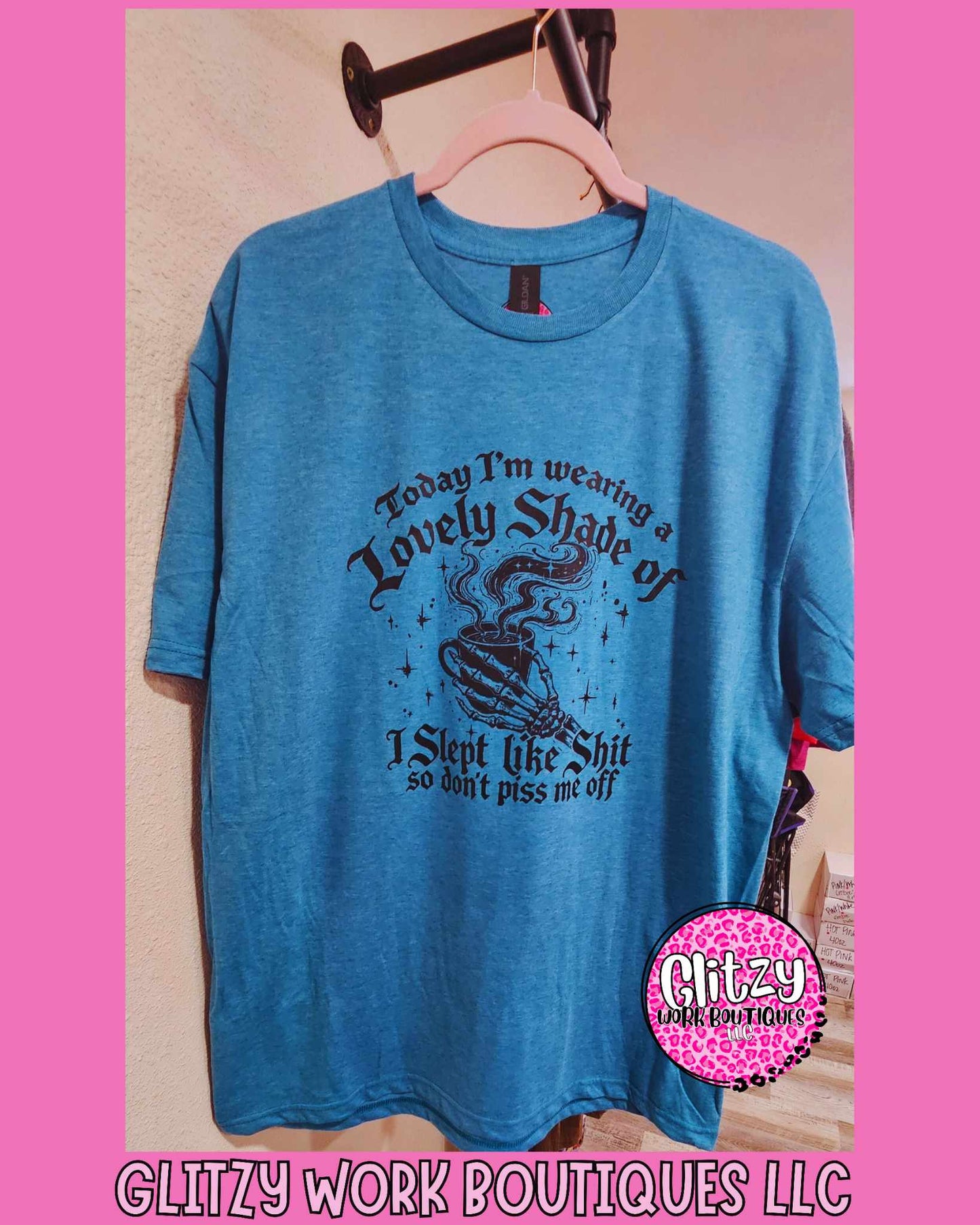 TODAY I'M WEARING A LOVELY SHADE OF I SLEPT LIKE SHIT SO DON'T PISS ME OFF TEE