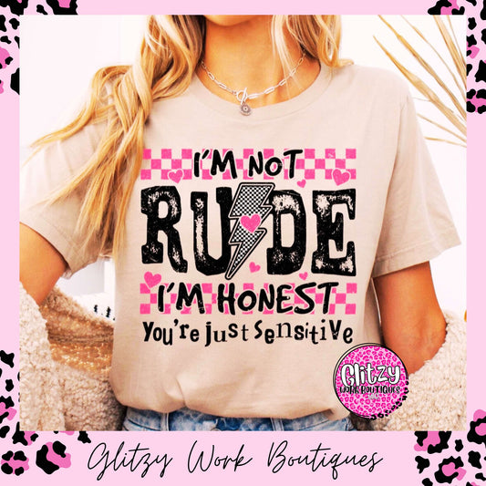 I'M NOT RUDE I'M HONEST YOU'RE JUST SENSITIVE PRINTED APPAREL