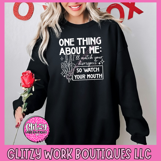 ONE THING ABOUT ME I'LL MATCH YOUR DISRESPECT SO WATCH YOUR MOUTH APPAREL