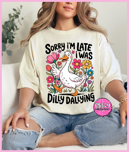 SORRY I'M LATE I WAS DILLY DALLYING PRINTED APPAREL