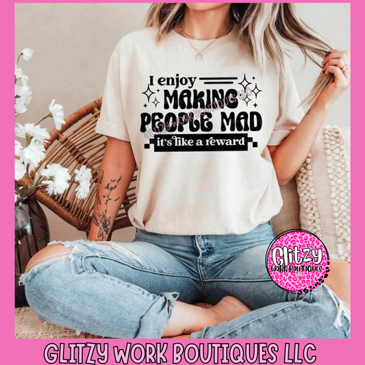 I ENJOY MAKING PEOPLE MAD IT'S LIKE A REWARD APPAREL
