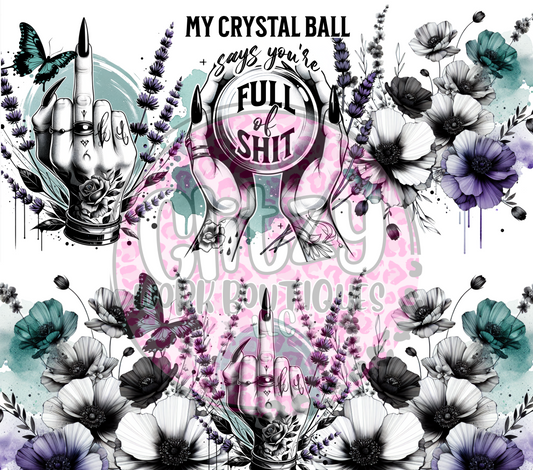 MY CRYSTAL BALL SAYS YOU'RE FULL OF SHIT SUBLIMATION TUMBLER TRANSFER