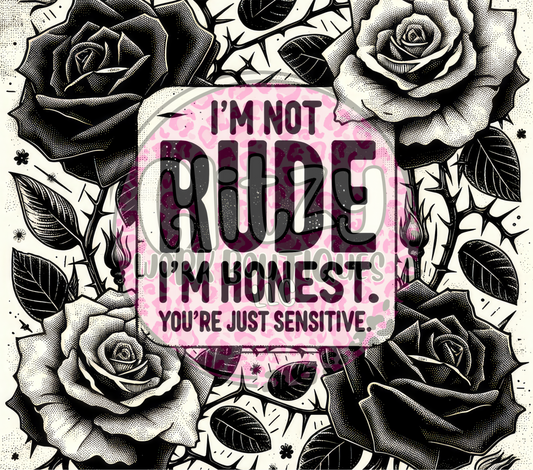 I'M NOT RUDE I'M HONEST YOU'RE JUST SENSITIVE SUBLIMATION TUMBLER TRANSFER