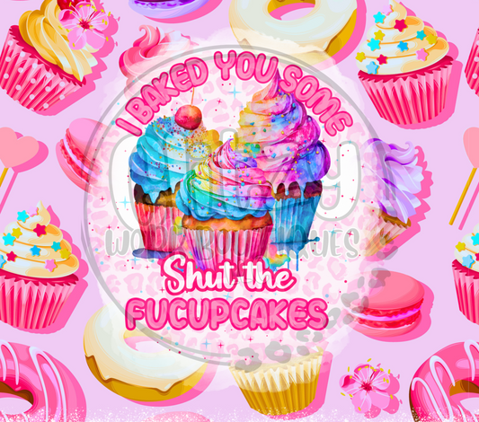I BAKED YOU SOME SHUT THE FUCUPCAKES SUBLIMATION TUMBLER TRANSFER