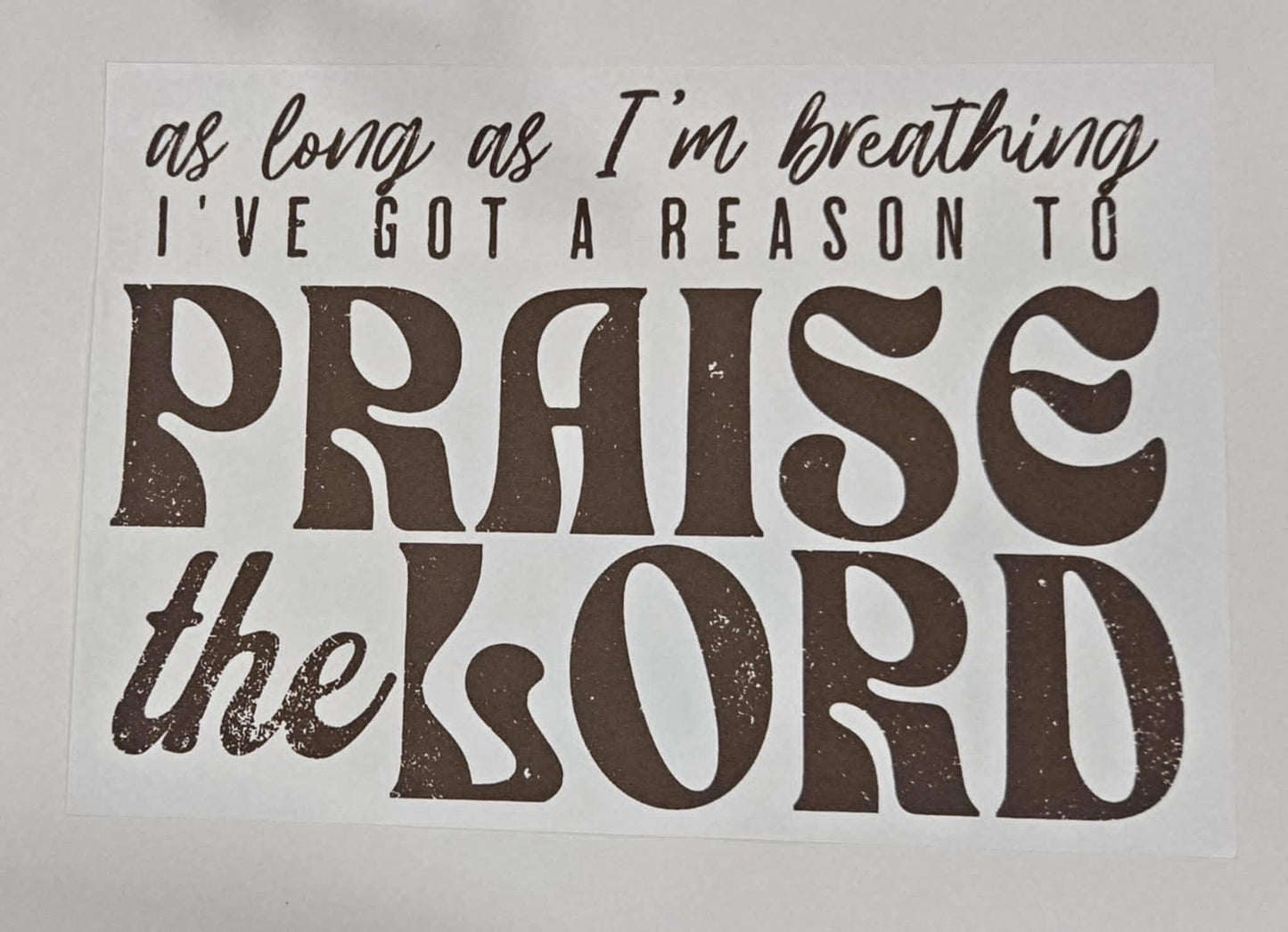 AS LONG AS IM BREATHING, I'VE GOT A REASON TO PRAISE THE LORD