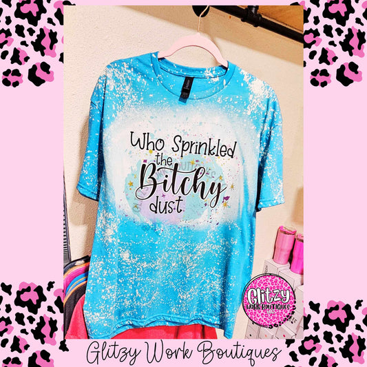 WHO SPRINKLED THE BITCHY DUST BLEACHED TEE