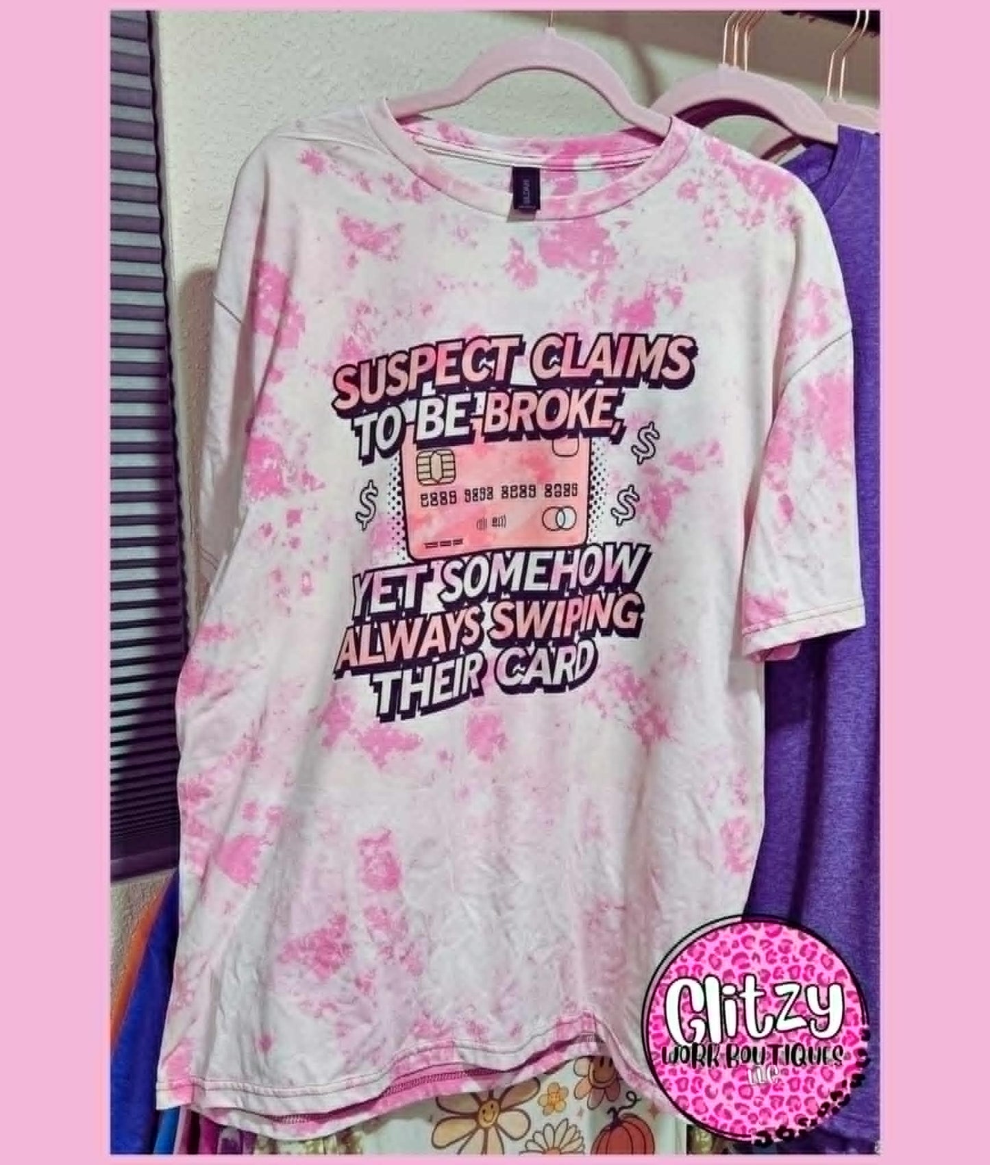 SUSPECT CLAIMS TO BE BROKE YET SOMEHOW ALWAYS SWIPING THEIR CARD BLEACHED TEE