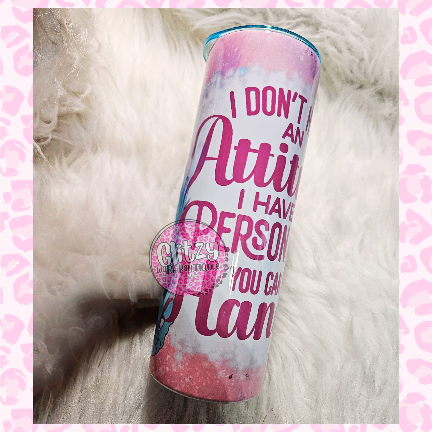I DON'T HAVE AN ATTITUDE I HAVE A PERSONALITY YOU CAN'T HANDLE TUMBLER
