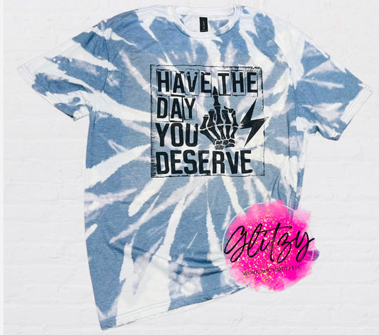 HAVE THE DAY YOU DESERVE Bleached Tee