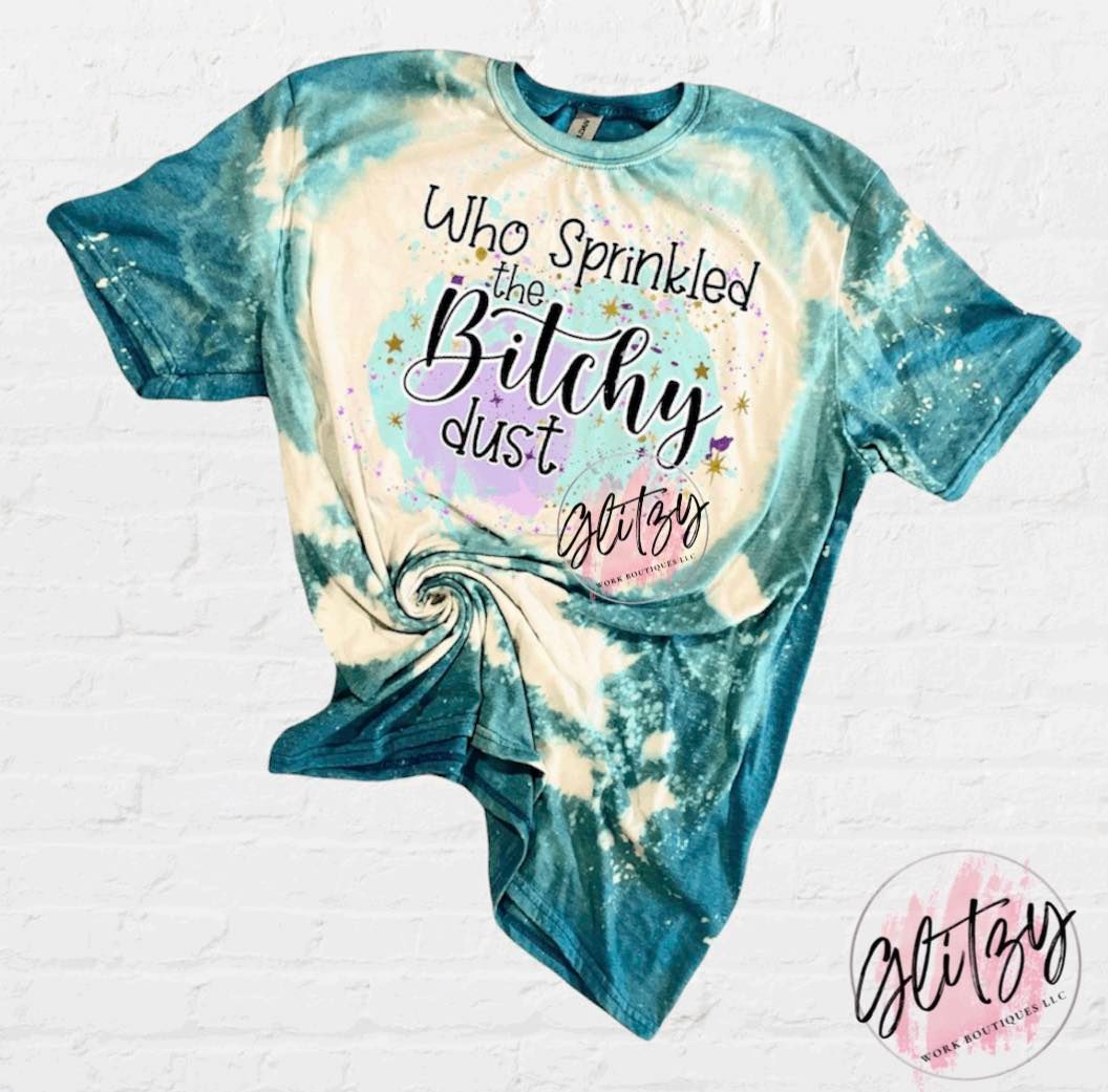WHO SPRINKLED THE BITCHY DUST BLEACHED TEE