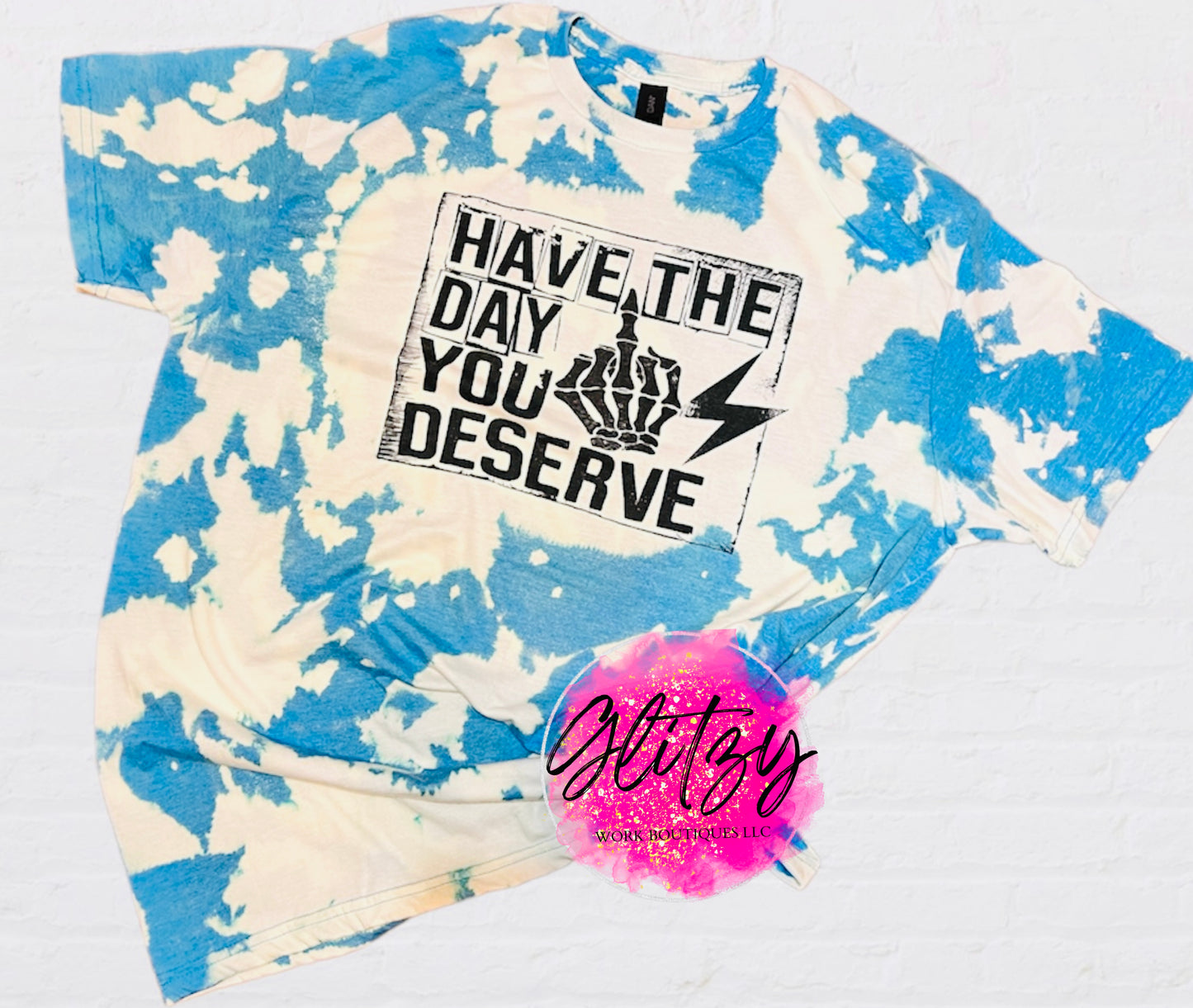 HAVE THE DAY YOU DESERVE Bleached Tee