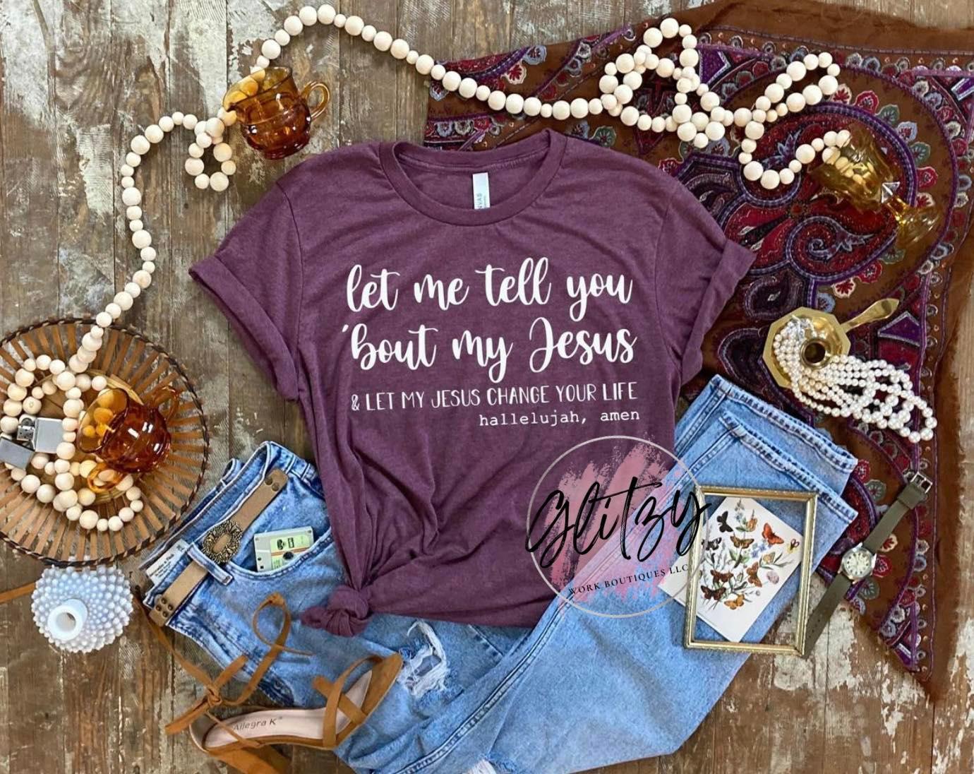 let me tell you 'bout my Jesus & let my Jesus change your life Graphic Tee