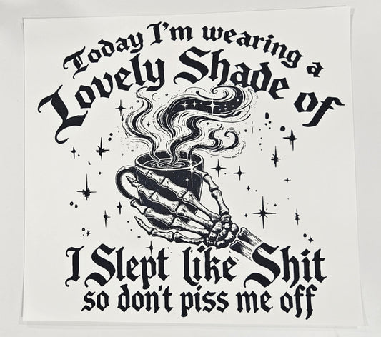 TODAY I'M WEARING A LOVELY SHADE OF I SLEPT LIKE SHIT SO DON'T PISS ME OFF