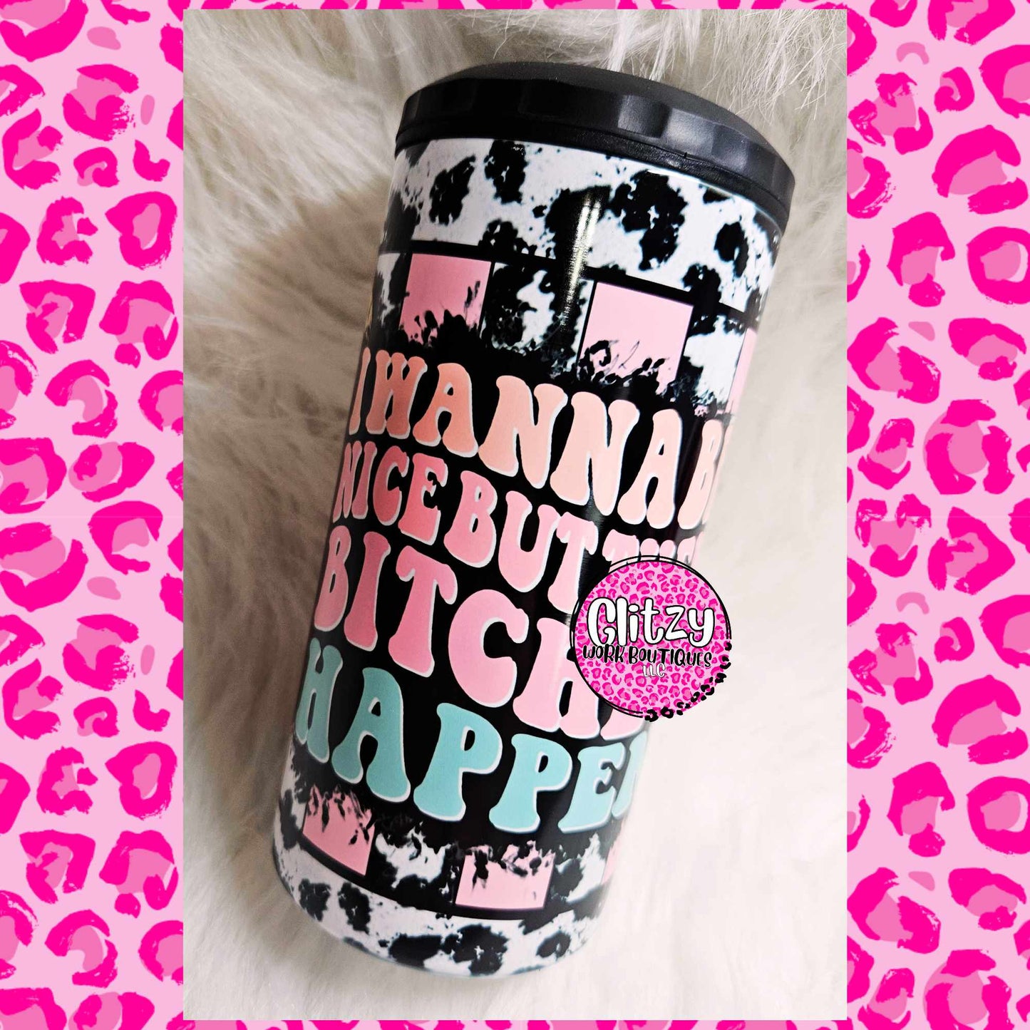 I WANNA BE NICE BUT THEN BITCHES HAPPEN 16OZ CAN COOLER