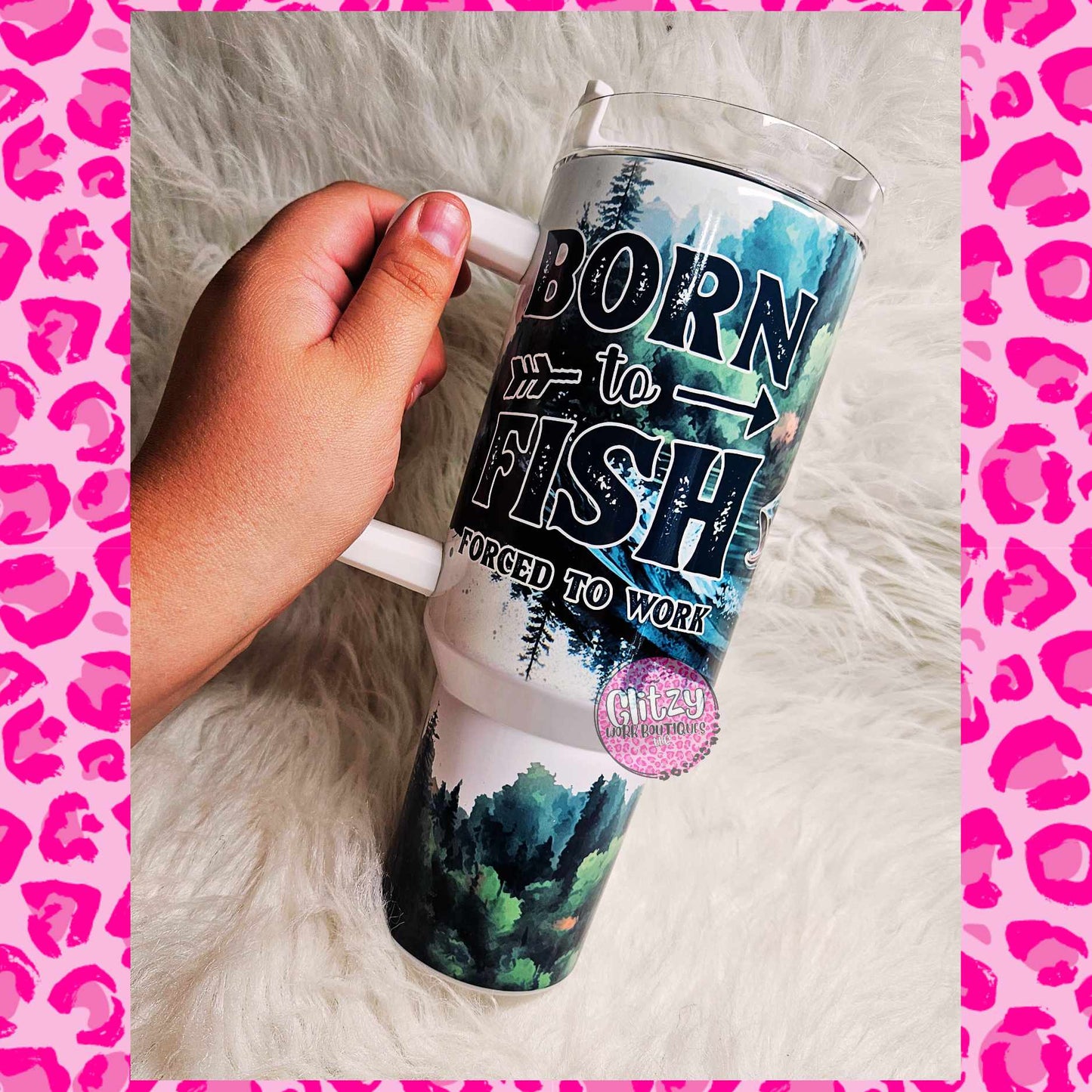 BORN TO FISH FORCED TO WORK DUPE 40OZ TUMBLER