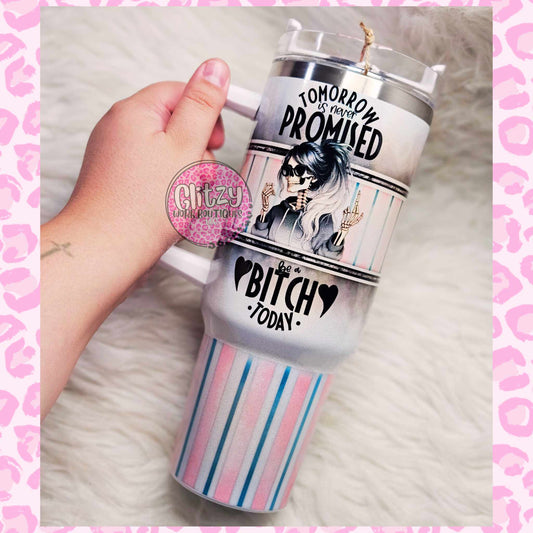 TOMORROW IS NEVER PROMISED BE A BITCH TODAY HOLOGRAPHIC DUPE 40OZ TUMBLER