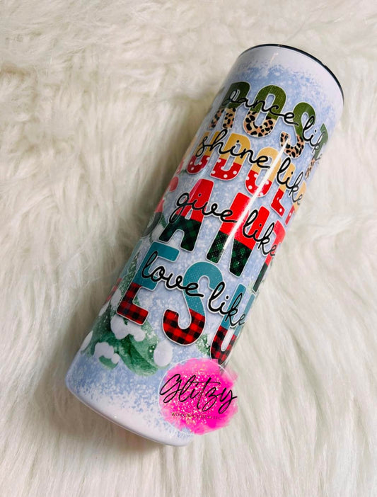 DANCE LIKE FROSTY SHINE LIKE RUDOLPH GIVE LIKE SANTA LOVE LIKE JESUS TUMBLER