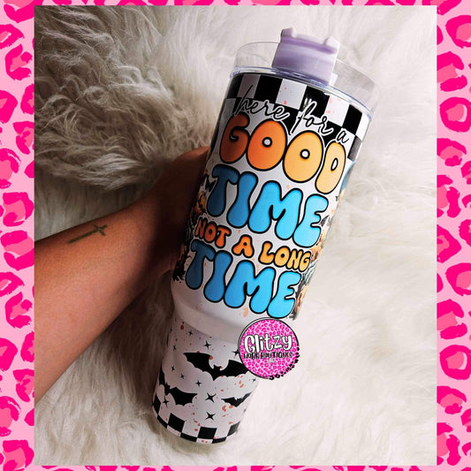 HERE FOR A GOOD TIME NOT A LONG TIME DUPE 40OZ TUMBLER