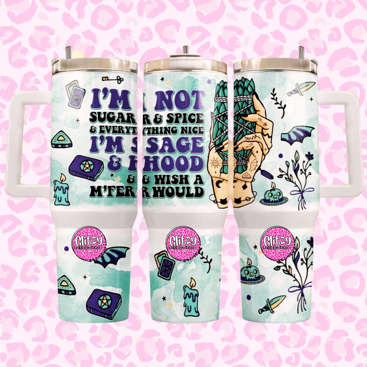 I'M NOT SUGAR & SPICE & EVERYTHING NICE IM SAGE & HOOD & WISH A M'FER WOULD DUPE 40OZ TUMBLER