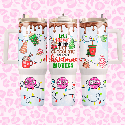 LET'S BAKE STUFF DRINK HOT CHOCOLATE AND WATCH CHRISTMAS MOVIES DUPE 40OZ TUMBLER