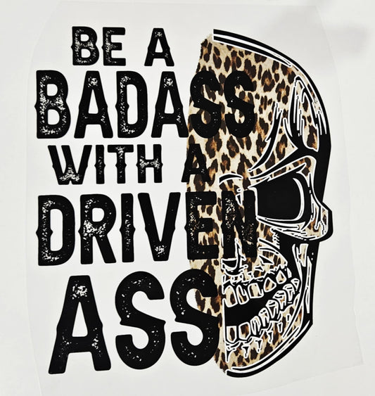BE A BADASS WITH A DRIVEN ASS