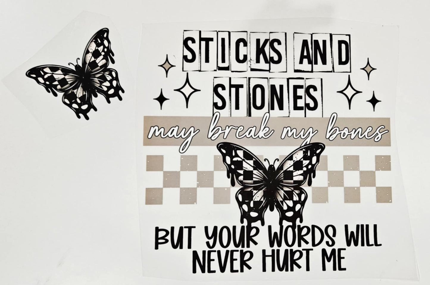 STICKS & STONES MAY BREAK MY BONES BUT YOUR WORDS WILL NEVER HURT ME