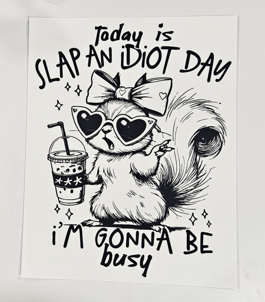 TODAY IS SLAP AN IDIOT DAY I'M GONNA BE BUSY