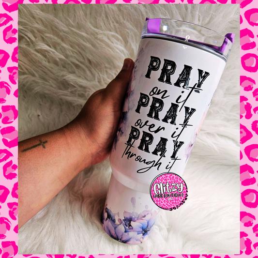 PRAY ON IT PRAY OVER IT PRAY THROUGH IT DUPE 40OZ TUMBLER