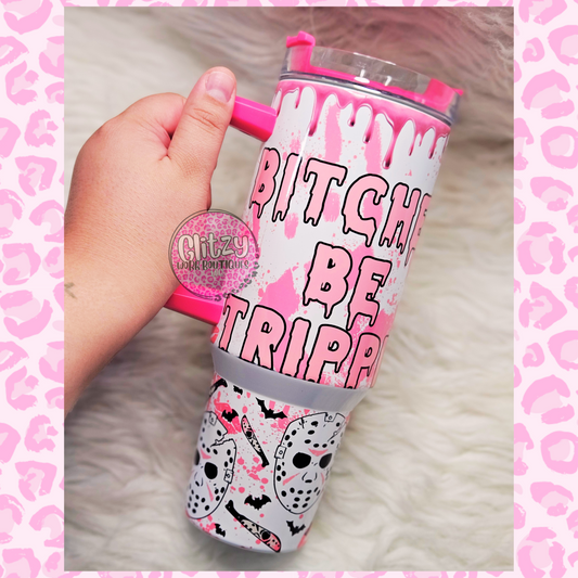 BITCHES BE TRIPPIN DUPE 40OZ TUMBLER (Copy)