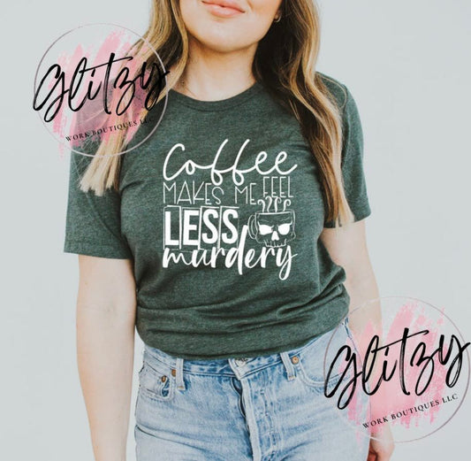 Coffee Makes Me Feel LESS Murdery Graphic Tee