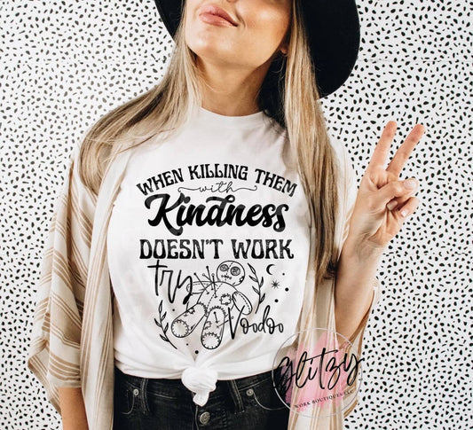 When Killing Them with KINDNESS Doesn't Work Try VOODOO Graphic Tee