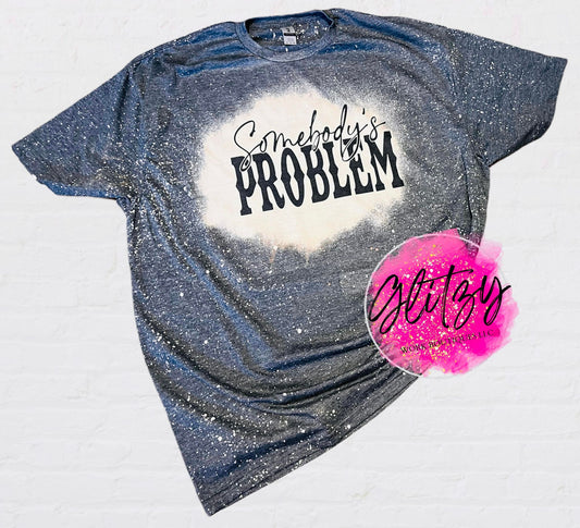 Somebody's PROBLEM Bleached Tee