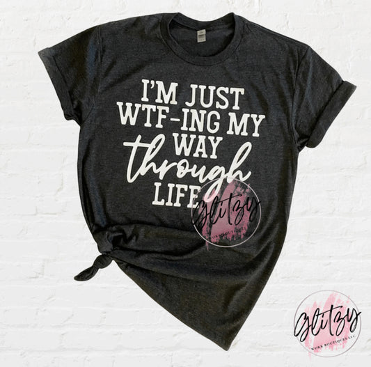 I'm just WTF-ING my way through life Graphic Tee