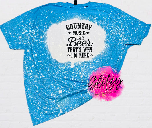 COUNTRY MUSIC and Beer THAT'S WHY I'M HERE Bleached Tee