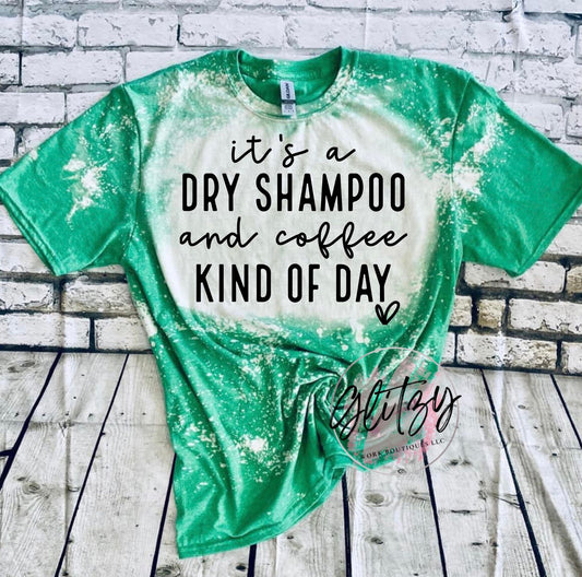 it's a DRY SHAMPOO and coffee KIND OF DAY Bleached Tee